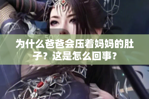 为什么爸爸会压着妈妈的肚子？这是怎么回事？