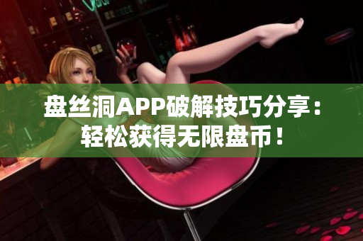 盘丝洞APP破解技巧分享：轻松获得无限盘币！