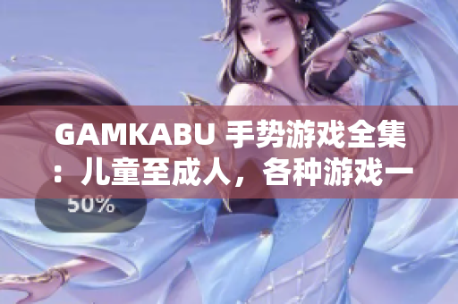 GAMKABU 手势游戏全集：儿童至成人，各种游戏一网打尽