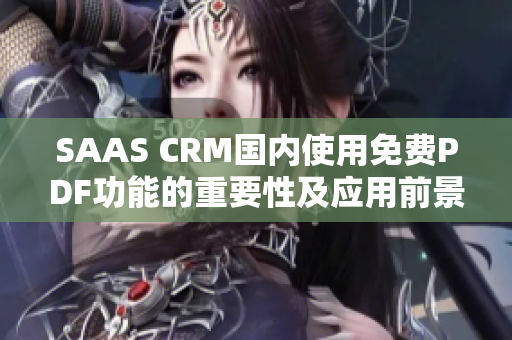 SAAS CRM国内使用免费PDF功能的重要性及应用前景解析