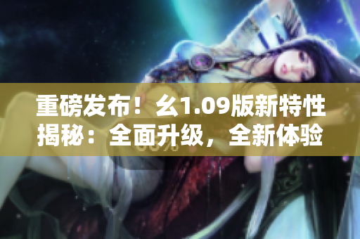 重磅发布！幺1.09版新特性揭秘：全面升级，全新体验