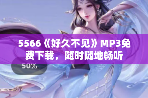 5566《好久不见》MP3免费下载，随时随地畅听