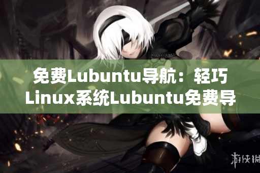 免费Lubuntu导航：轻巧Linux系统Lubuntu免费导航大全