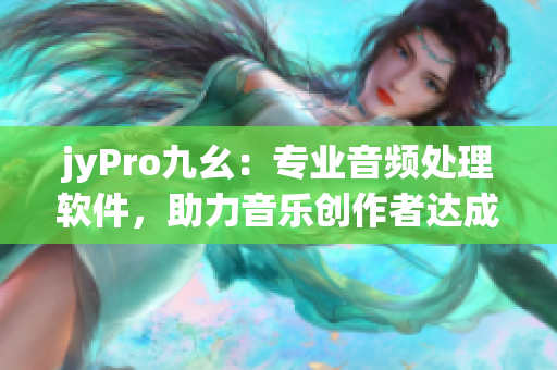 jyPro九幺：专业音频处理软件，助力音乐创作者达成音乐梦想